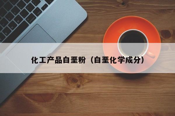 化工产品白垩粉（白垩化学成分）